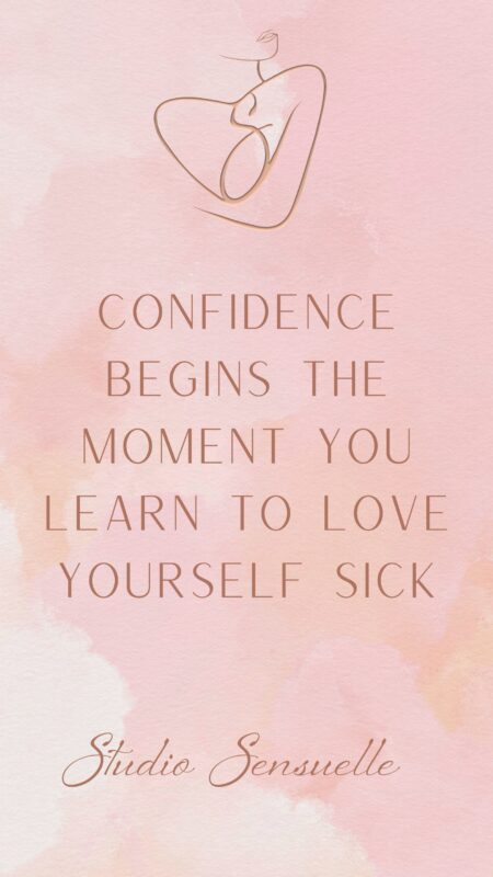 Confidence begins the moment you learn to love yourself sick.